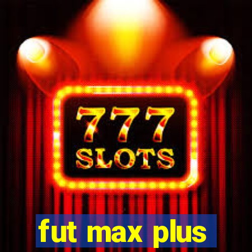 fut max plus